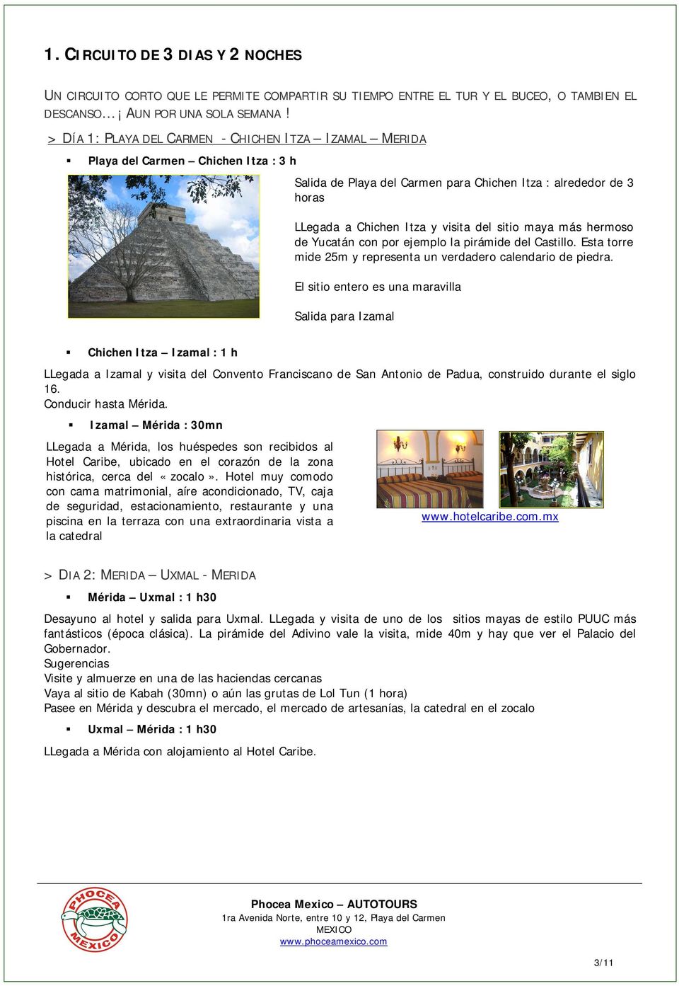 sitio maya más hermoso de Yucatán con por ejemplo la pirámide del Castillo. Esta torre mide 25m y representa un verdadero calendario de piedra.