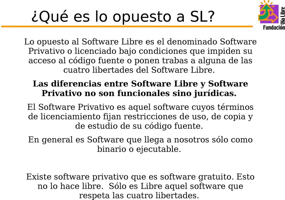 cuatro libertades del Software Libre. Las diferencias entre Software Libre y Software Privativo no son funcionales sino jurídicas.