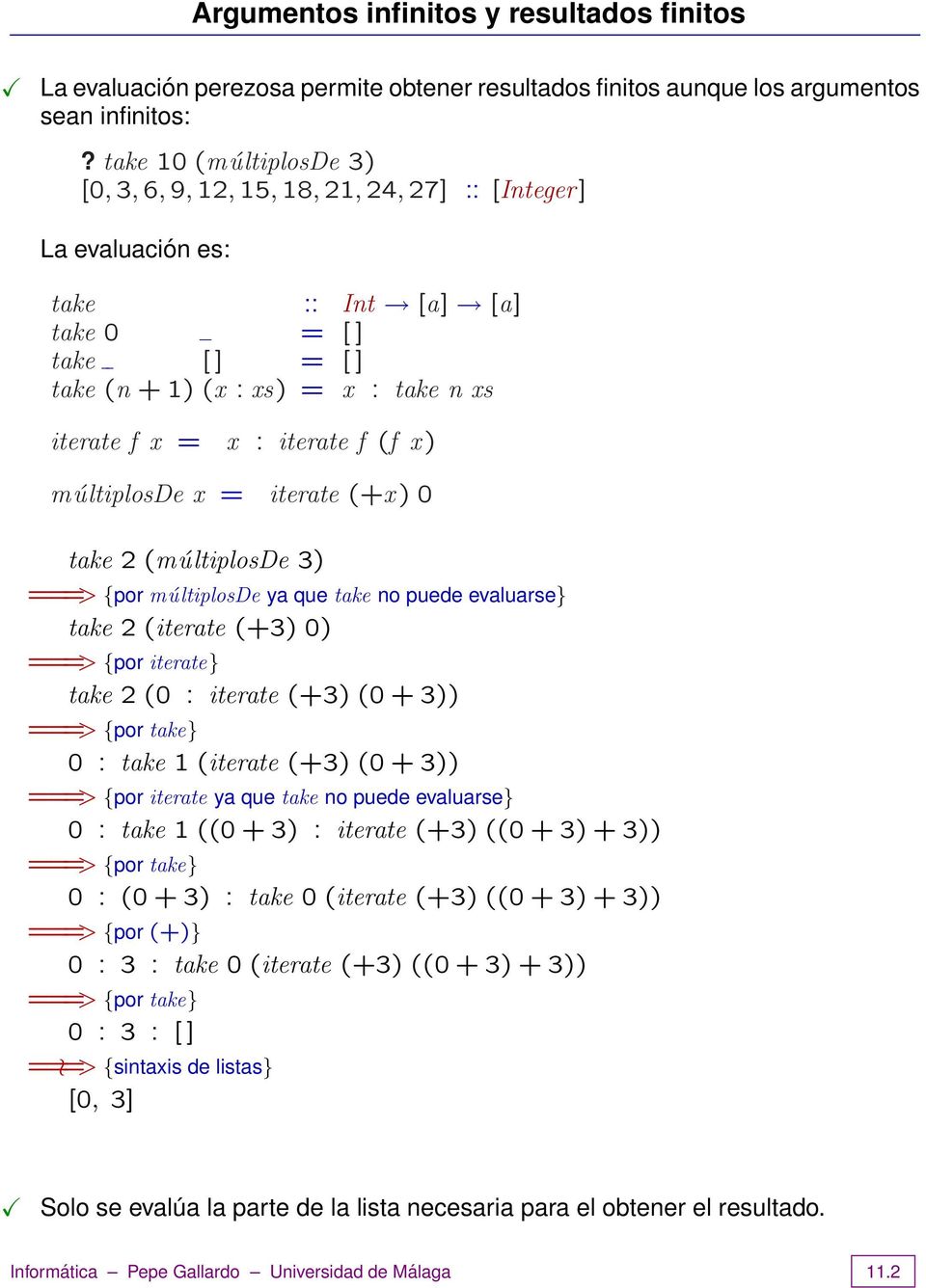 x ) múltiplosde x = iterate (+x ) 0 take 2 (múltiplosde 3) ===> {por múltiplosde ya que take no puede evaluarse} take 2 (iterate (+3) 0) ===> {por iterate} take 2 (0 : iterate (+3) (0 + 3)) ===> {por
