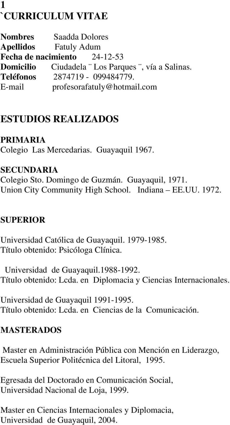 Indiana EE.UU. 1972. SUPERIOR Universidad Católica de Guayaquil. 1979-1985. Título obtenido: Psicóloga Clínica. Universidad de Guayaquil.1988-1992. Título obtenido: Lcda.