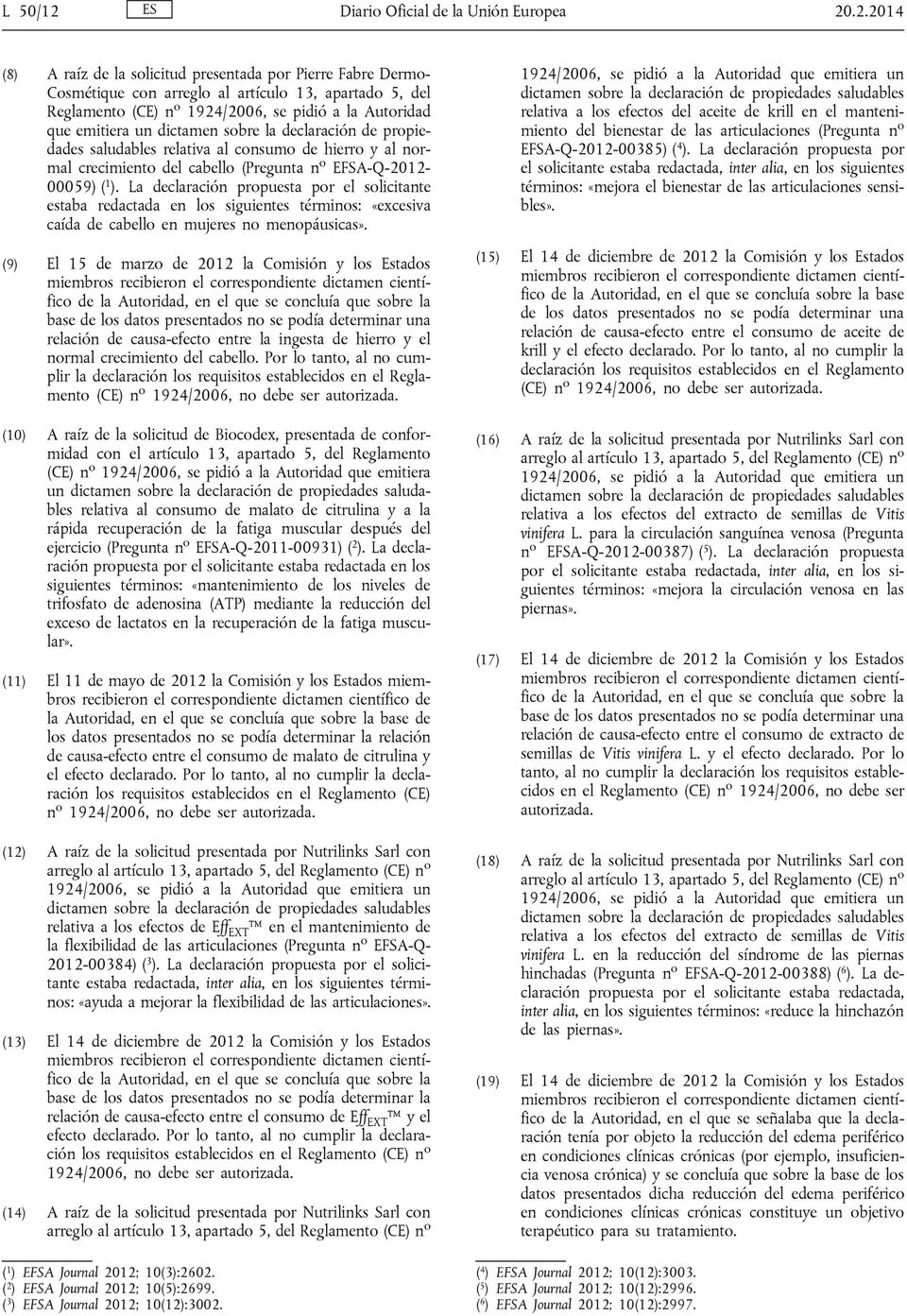 .2.2014 (8) A raíz de la solicitud presentada por Pierre Fabre Dermo- Cosmétique con arreglo al artículo 13, apartado 5, del Reglamento (CE) n o 1924/2006, se pidió a la Autoridad que emitiera un