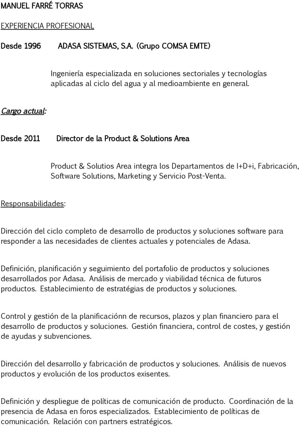 Responsabilidades: Dirección del ciclo completo de desarrollo de productos y soluciones software para responder a las necesidades de clientes actuales y potenciales de Adasa.