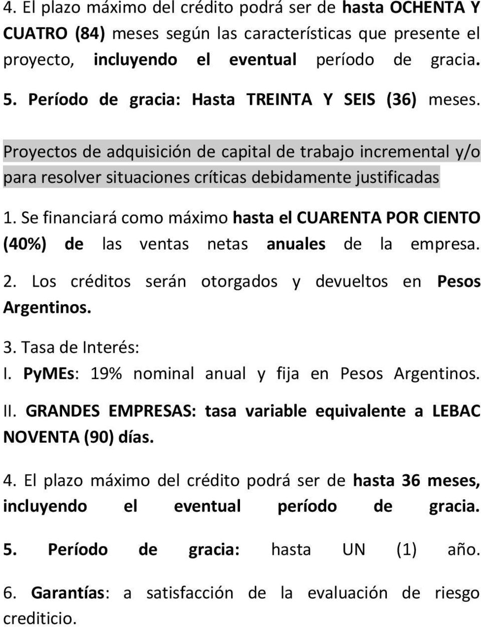 Se financiará como máximo hasta el CUARENTA POR CIENTO (40%) de las ventas netas anuales de la empresa. 2. Los créditos serán otorgados y devueltos en Pesos Argentinos. 3. Tasa de Interés: I.
