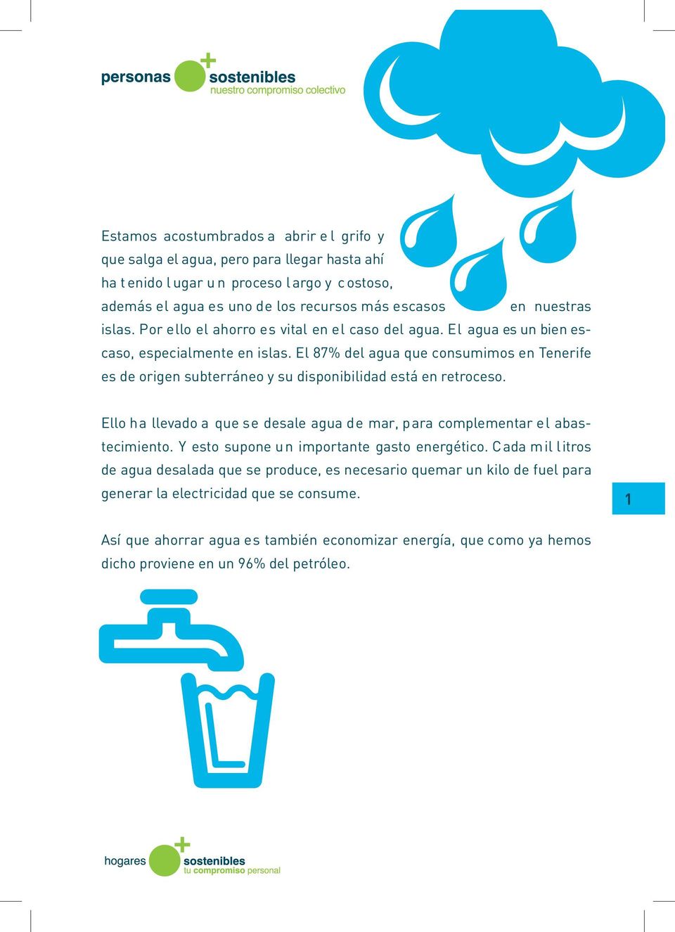 El 87% del agua que consumimos en Tenerife es de origen subterráneo y su disponibilidad está en retroceso. Ello ha llevado a que se desale agua de mar, para complementar el abastecimiento.