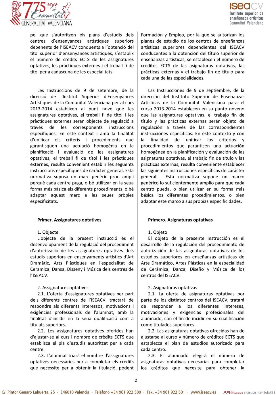 Les Instruccions de 9 de setembre, de la direcció de l'institut Superior d'ensenyances Artístiques de la Comunitat Valenciana per al curs 2013-2014 establixen al punt novè que les assignatures