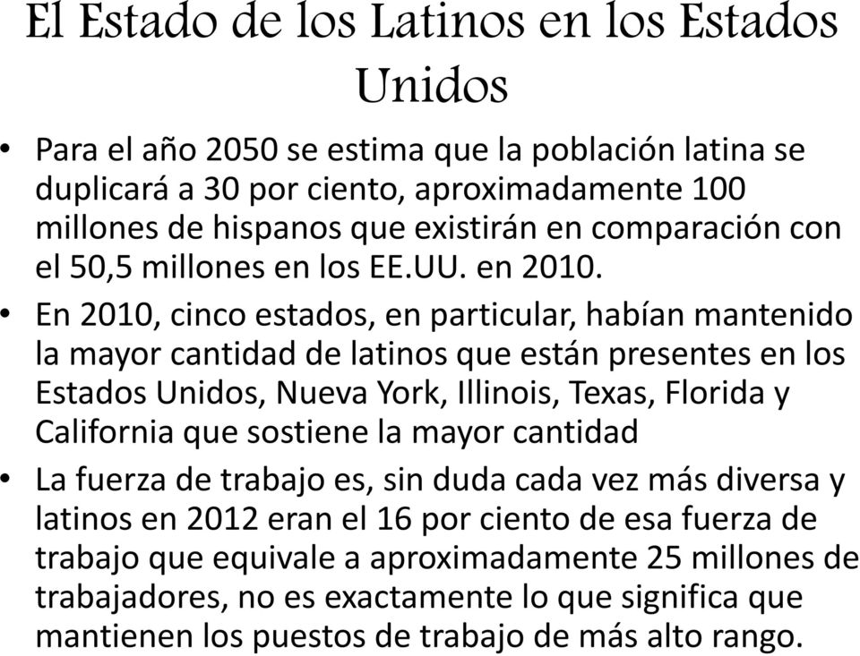 En 2010, cinco estados, en particular, habían mantenido la mayor cantidad de latinos que están presentes en los Estados Unidos, Nueva York, Illinois, Texas, Florida y California
