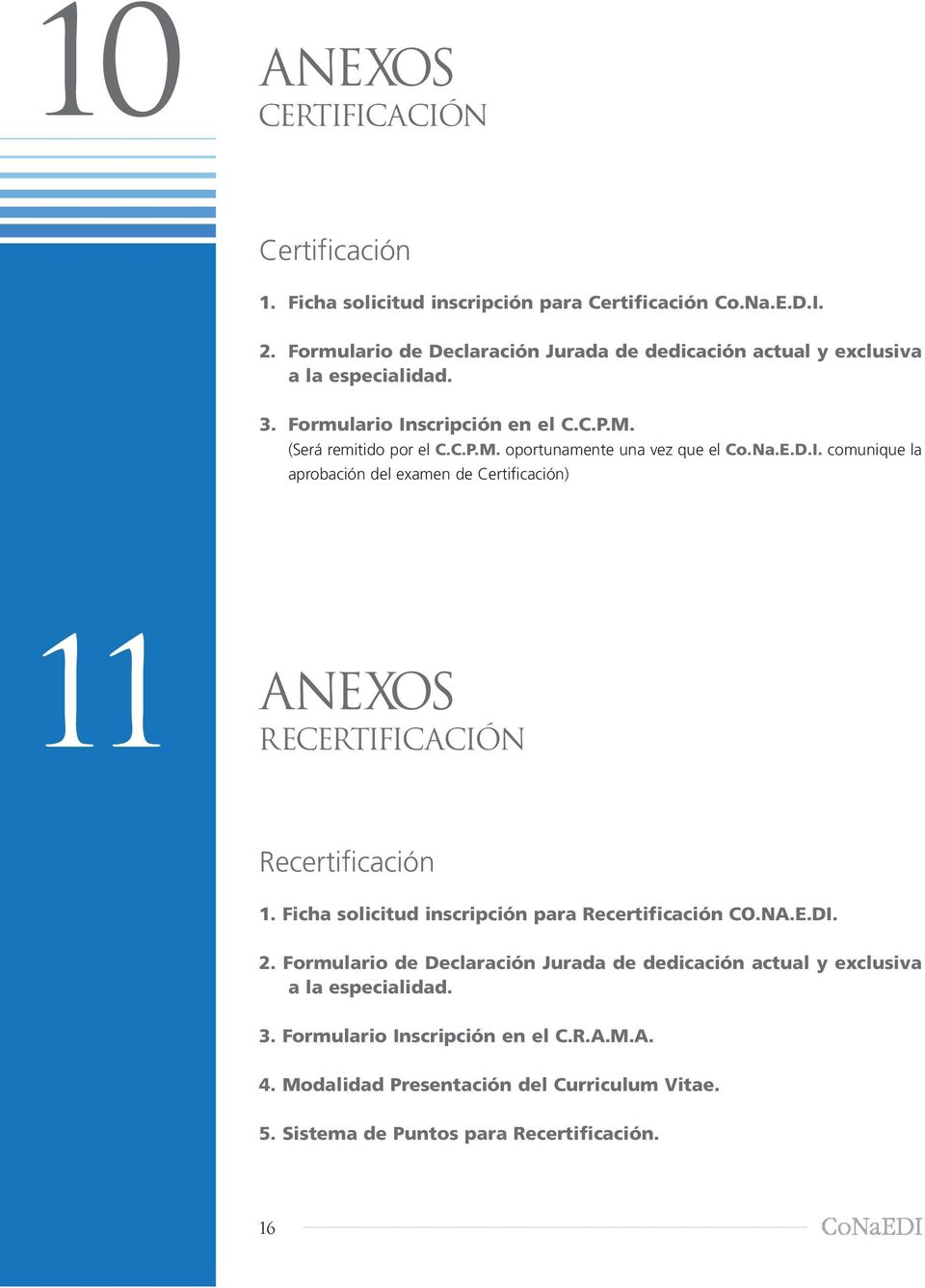 Na.E.D.I. comunique la aprobación del examen de Certificación) 11 Anexos recertificación Recertificación 1. Ficha solicitud inscripción para Recertificación CO.NA.E.DI. 2.