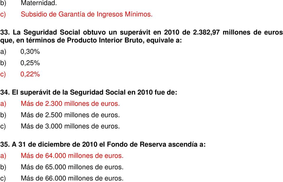 El superávit de la Seguridad Social en 2010 fue de: a) Más de 2.300 millones de euros. b) Más de 2.500 millones de euros. c) Más de 3.