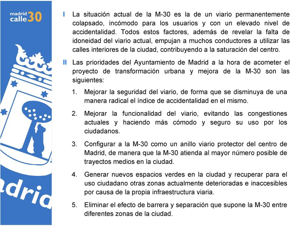 Las prioridades del Ayuntamiento de Madrid a la hora de acometer el proyecto de transformación urbana y mejora de la M-30 son las siguientes: 1.