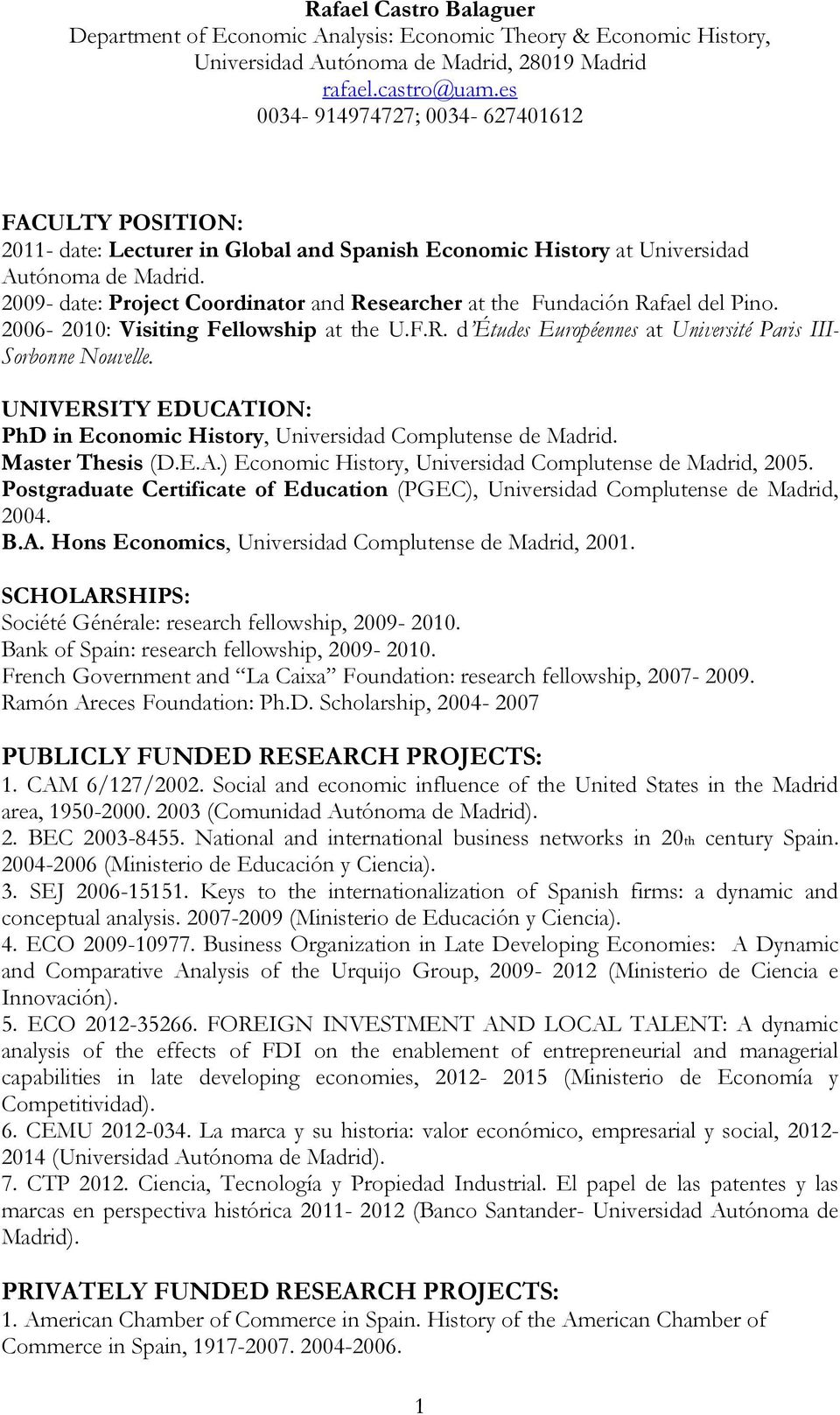 2009- date: Project Coordinator and Researcher at the Fundación Rafael del Pino. 2006-2010: Visiting Fellowship at the U.F.R. d Études Européennes at Université Paris III- Sorbonne Nouvelle.