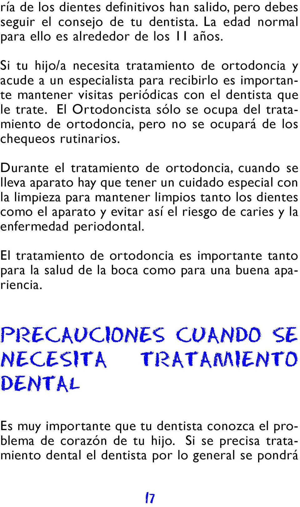 El Ortodoncista sólo se ocupa del tratamiento de ortodoncia, pero no se ocupará de los chequeos rutinarios.