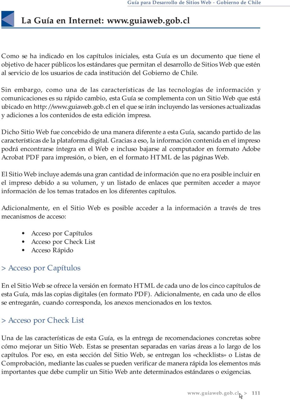 el desarrollo de Sitios Web que estén al servicio de los usuarios de cada institución del Gobierno de Chile.