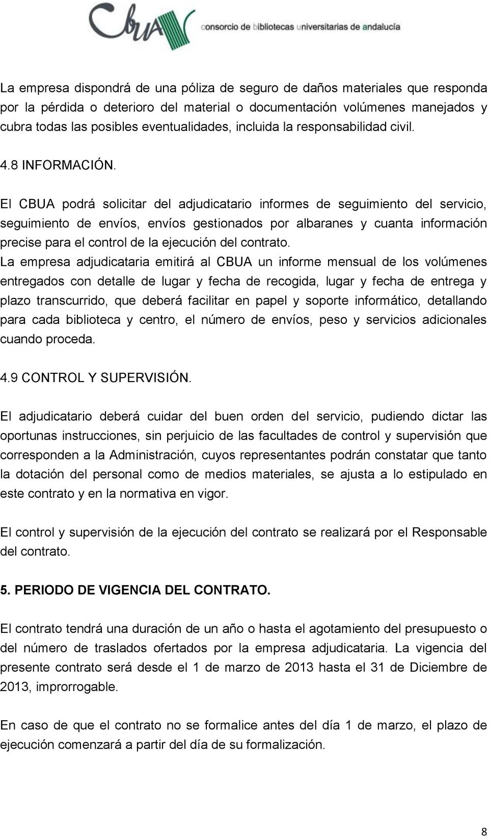 El CBUA podrá solicitar del adjudicatario informes de seguimiento del servicio, seguimiento de envíos, envíos gestionados por albaranes y cuanta información precise para el control de la ejecución