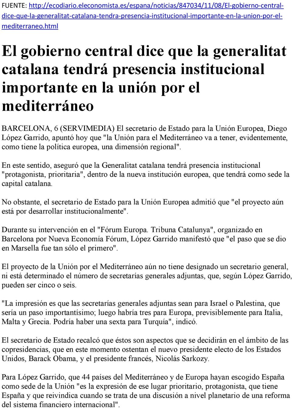 Europea, Diego López Garrido, apuntó hoy que "la Unión para el Mediterráneo va a tener, evidentemente, como tiene la política europea, una dimensión regional".