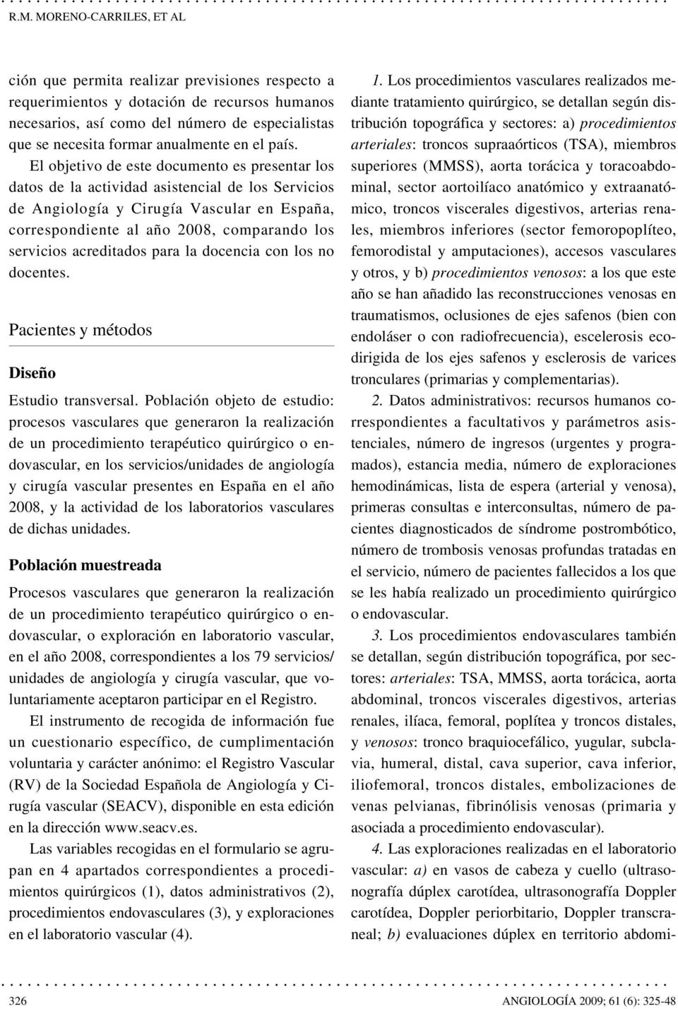 El objetivo de este documento es presentar los datos de la actividad asistencial de los Servicios de Angiología y Cirugía Vascular en España, correspondiente al año 2008, comparando los servicios