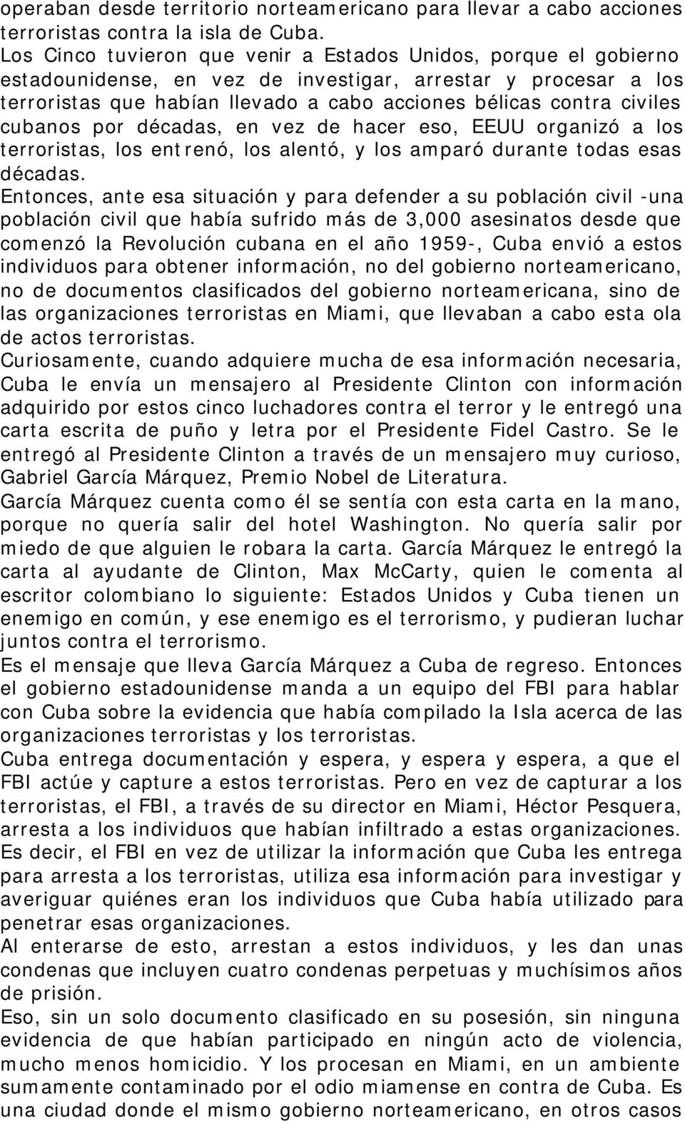 cubanos por décadas, en vez de hacer eso, EEUU organizó a los terroristas, los entrenó, los alentó, y los amparó durante todas esas décadas.