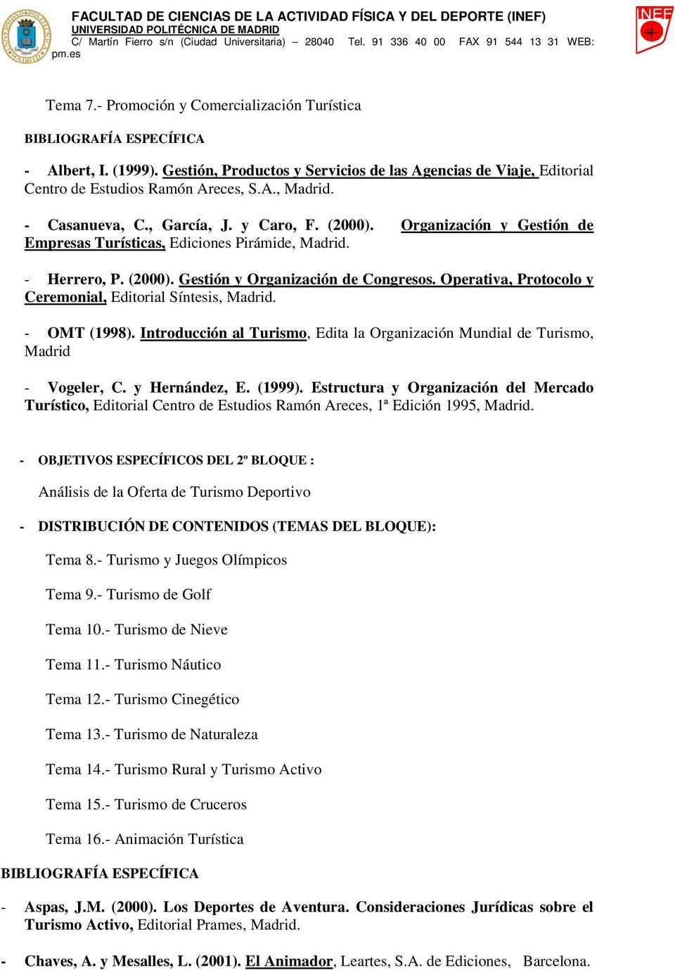 Operativa, Protocolo y Ceremonial, Editorial Síntesis, - OMT (1998). Introducción al Turismo, Edita la Organización Mundial de Turismo, Madrid - Vogeler, C. y Hernández, E. (1999).