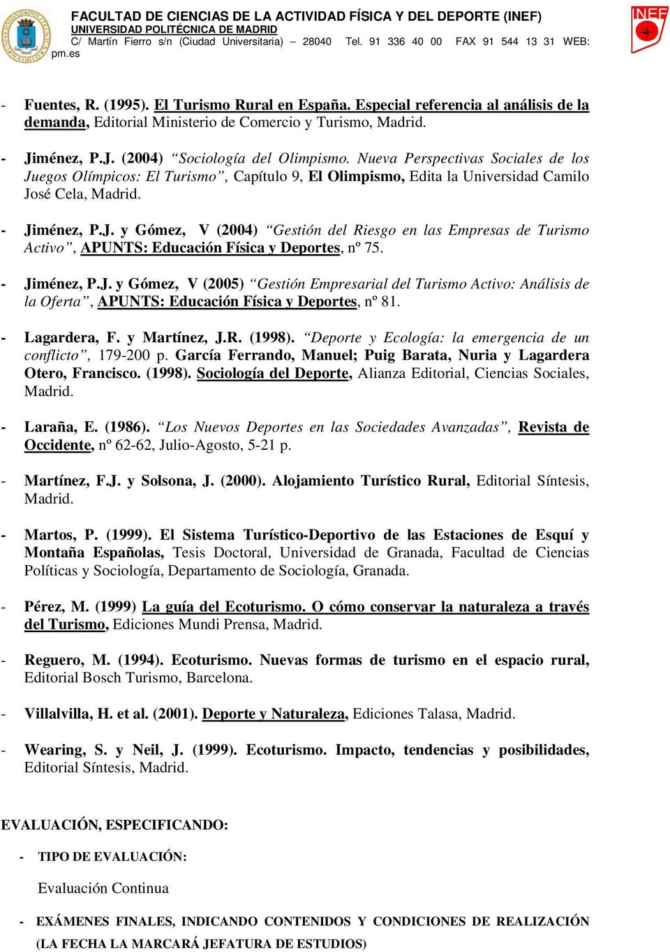 - Jiménez, P.J. y Gómez, V (2005) Gestión Empresarial del Turismo Activo: Análisis de la Oferta, APUNTS: Educación Física y Deportes, nº 81. - Lagardera, F. y Martínez, J.R. (1998).