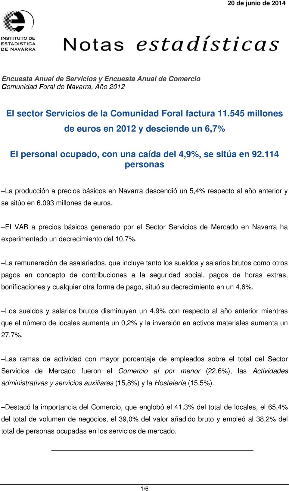 114 personas La producción a precios básicos en Navarra descendió un 5,4% respecto al año anterior y se sitúo en 6.093 millones de euros.