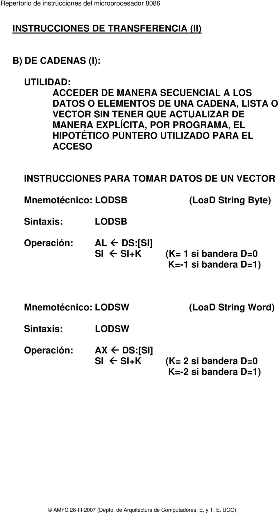 ACCESO INSTRUCCIONES PARA TOMAR DATOS DE UN VECTOR Mnemotécnico: LODSB (LoaD String Byte) LODSB AL DS:[SI] SI SI+K (K= 1 si