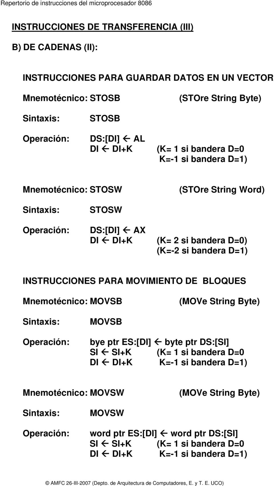 D=1) INSTRUCCIONES PARA MOVIMIENTO DE BLOQUES Mnemotécnico: MOVSB (MOVe String Byte) MOVSB bye ptr ES:[DI] byte ptr DS:[SI] SI SI+K (K= 1 si bandera D=0 DI