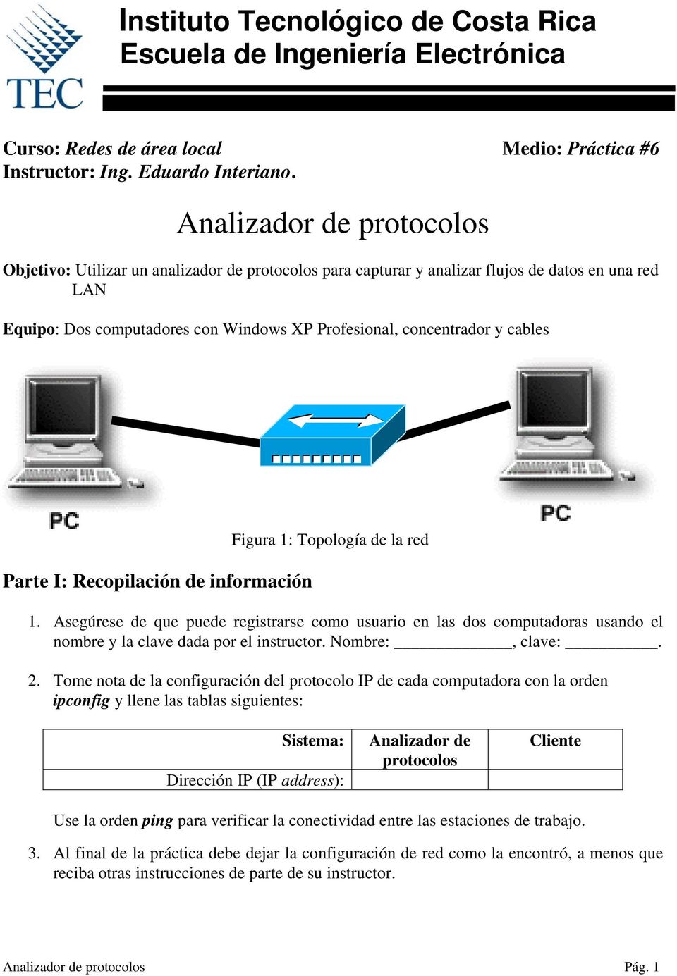 cables Parte I: Recopilación de información Figura 1: Topología de la red 1. Asegúrese de que puede registrarse como usuario en las dos computadoras usando el nombre y la clave dada por el instructor.