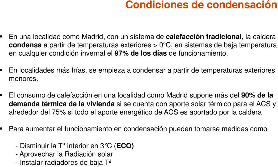 El consumo de calefacción en una localidad como Madrid supone más del 90% de la demanda térmica de la vivienda si se cuenta con aporte solar térmico para el ACS y alrededor del 75% si todo el