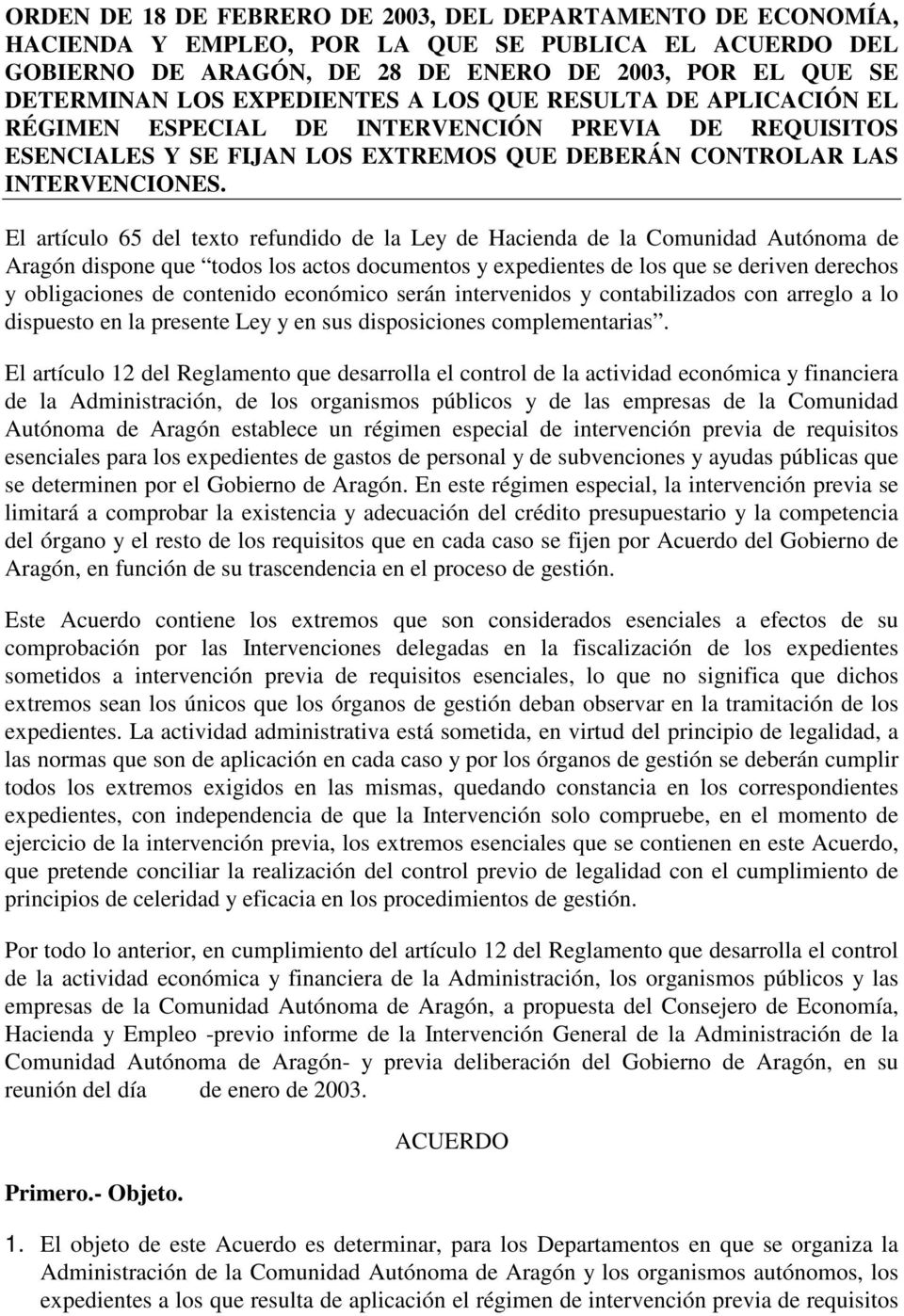 El artículo 65 del texto refundido de la Ley de Hacienda de la Comunidad Autónoma de Aragón dispone que todos los actos documentos y expedientes de los que se deriven derechos y obligaciones de