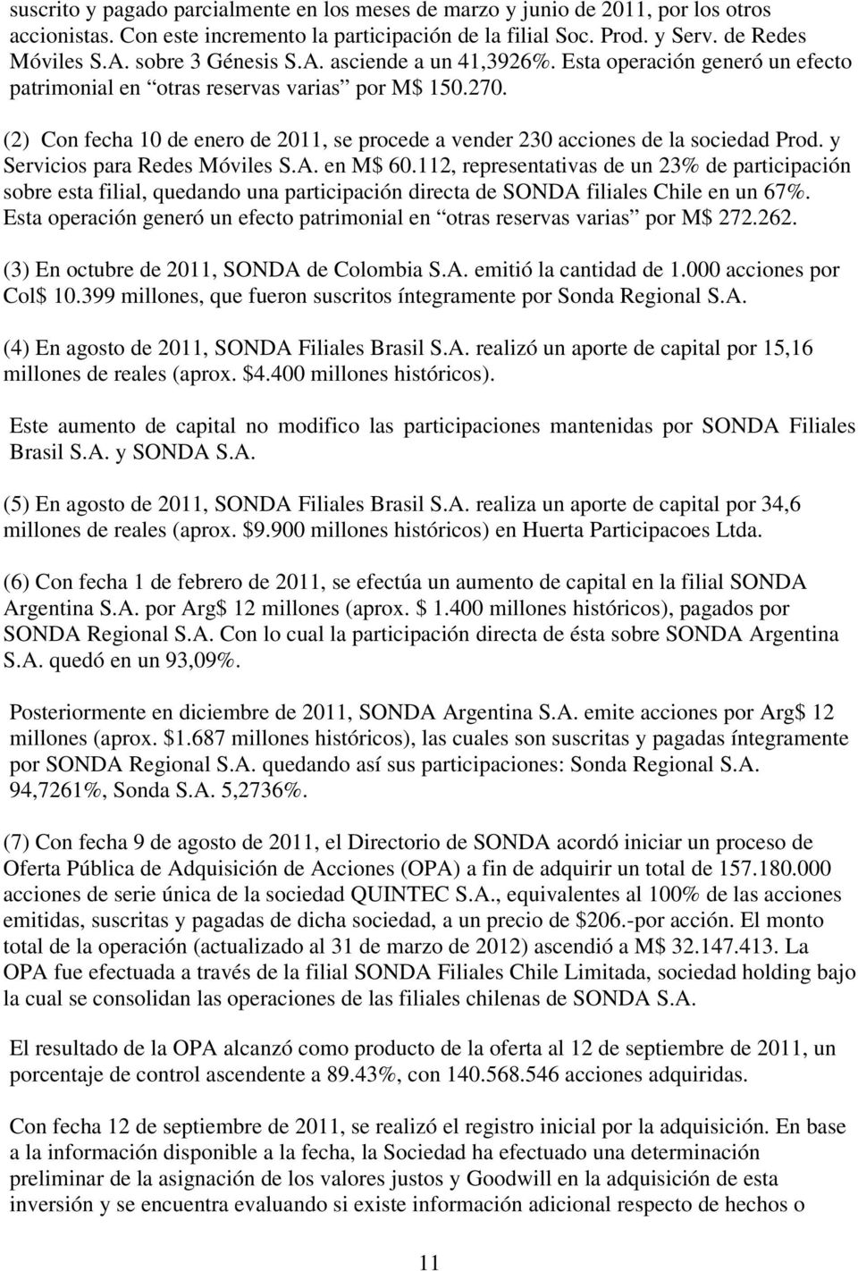 (2) Con fecha 10 de enero de 2011, se procede a vender 230 acciones de la sociedad Prod. y Servicios para Redes Móviles S.A. en M$ 60.