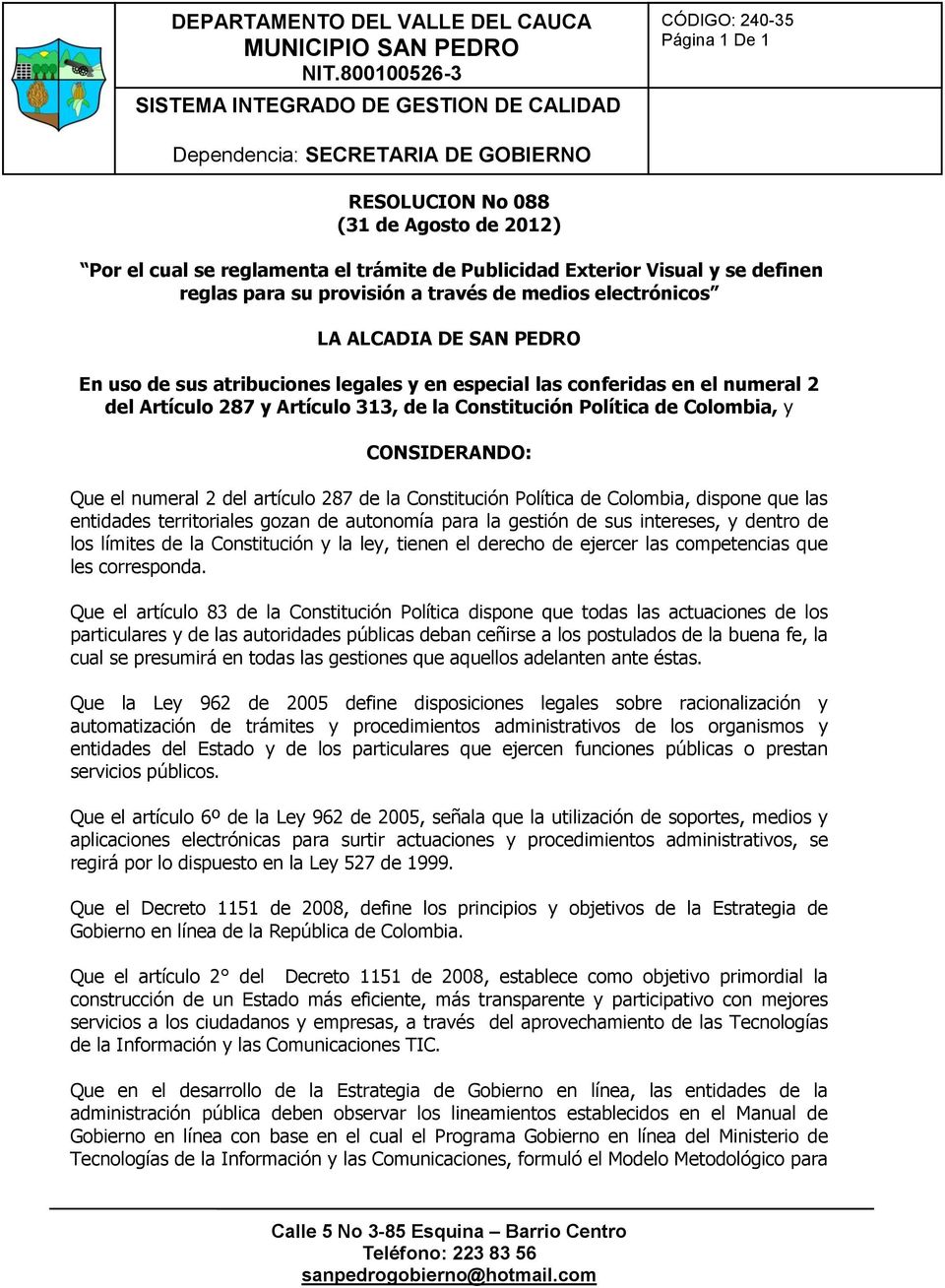 artículo 287 de la Constitución Política de Colombia, dispone que las entidades territoriales gozan de autonomía para la gestión de sus intereses, y dentro de los límites de la Constitución y la ley,