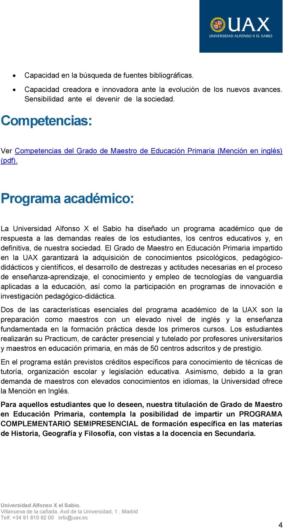 Programa académico: La Universidad Alfonso X el Sabio ha diseñado un programa académico que de respuesta a las demandas reales de los estudiantes, los centros educativos y, en definitiva, de nuestra