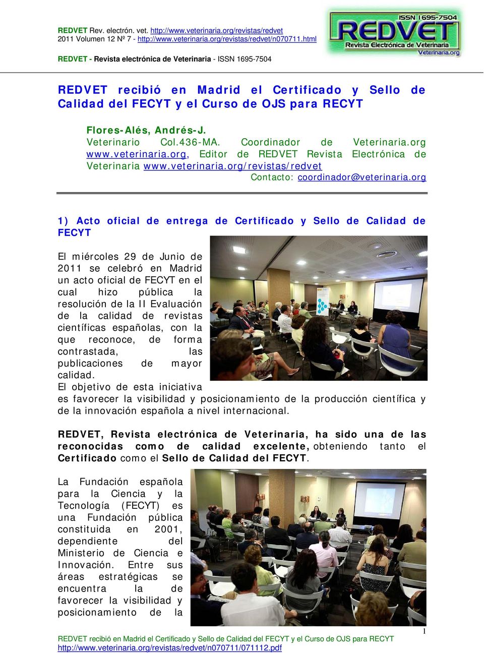 org 1) Acto oficial de entrega de Certificado y Sello de Calidad de FECYT El miércoles 29 de Junio de 2011 se celebró en Madrid un acto oficial de FECYT en el cual hizo pública la resolución de la II