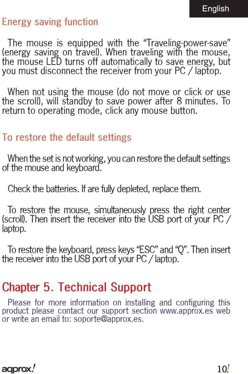 When not using the mouse (do not move or click or use the scroll), will standby to save power after 8 minutes. To return to operating mode, click any mouse button.