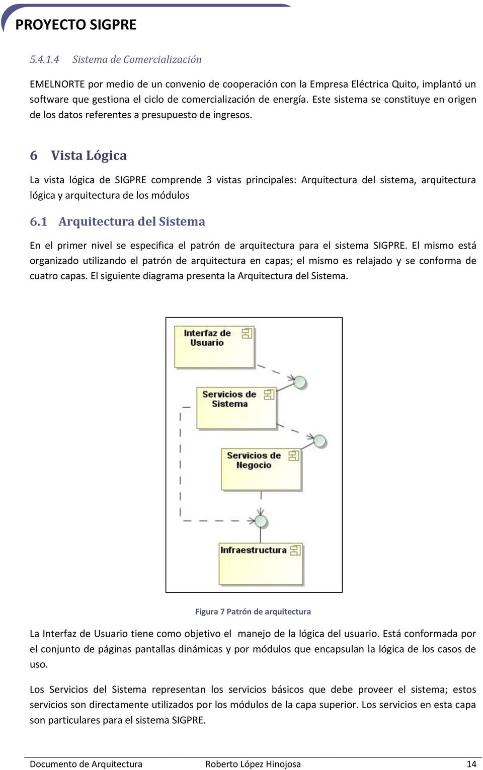 6 Vista Lógica La vista lógica de SIGPRE comprende 3 vistas principales: Arquitectura del sistema, arquitectura lógica y arquitectura de los módulos 6.