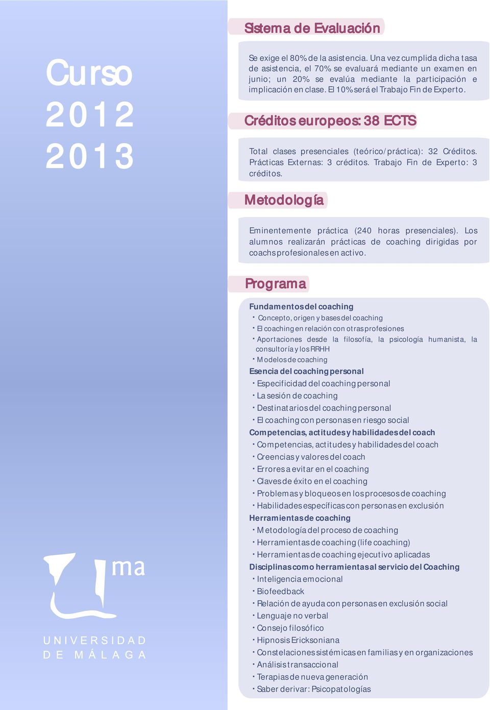 Créditos europeos: 38 ECTS Total clases presenciales (teórico/práctica): 32 Créditos. Prácticas Externas: 3 créditos. Trabajo Fin de Experto: 3 créditos.