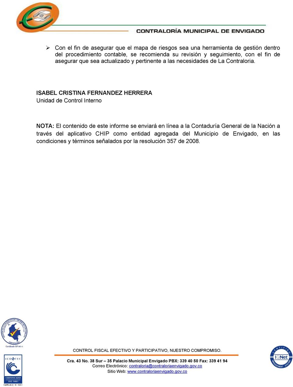 ISABEL CRISTINA FERNANDEZ HERRERA Unidad de Control Interno NOTA: El contenido de este informe se enviará en línea a la Contaduría