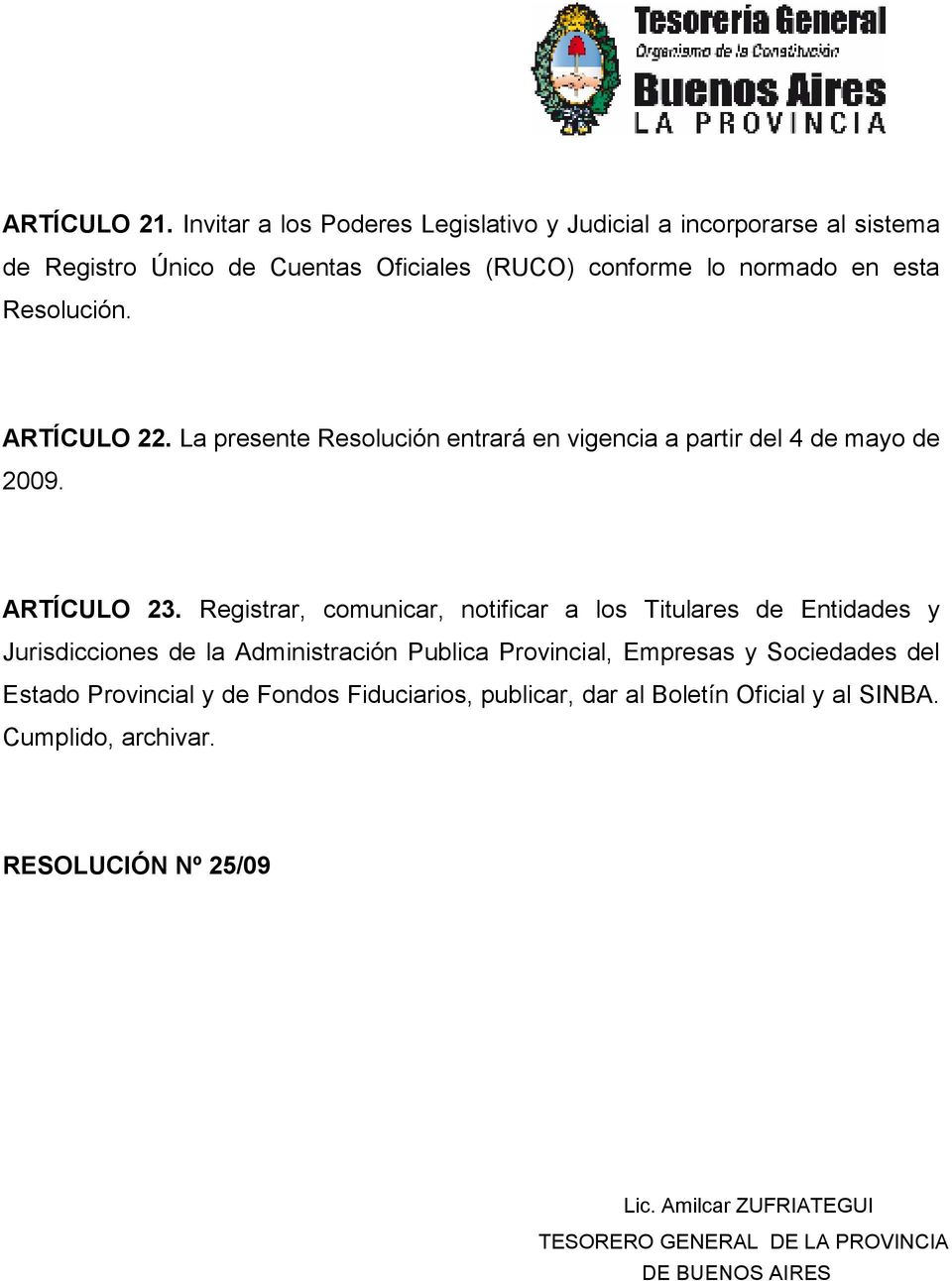 Resolución. ARTÍCULO 22. La presente Resolución entrará en vigencia a partir del 4 de mayo de 2009. ARTÍCULO 23.