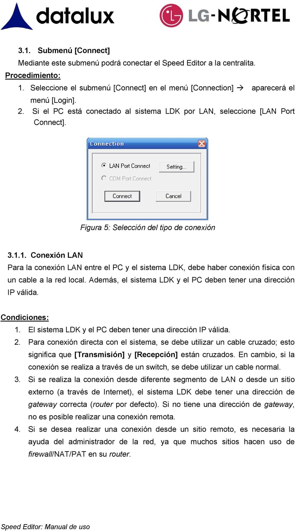 1. Conexión LAN Para la conexión LAN entre el PC y el sistema LDK, debe haber conexión física con un cable a la red local. Además, el sistema LDK y el PC deben tener una dirección IP válida.
