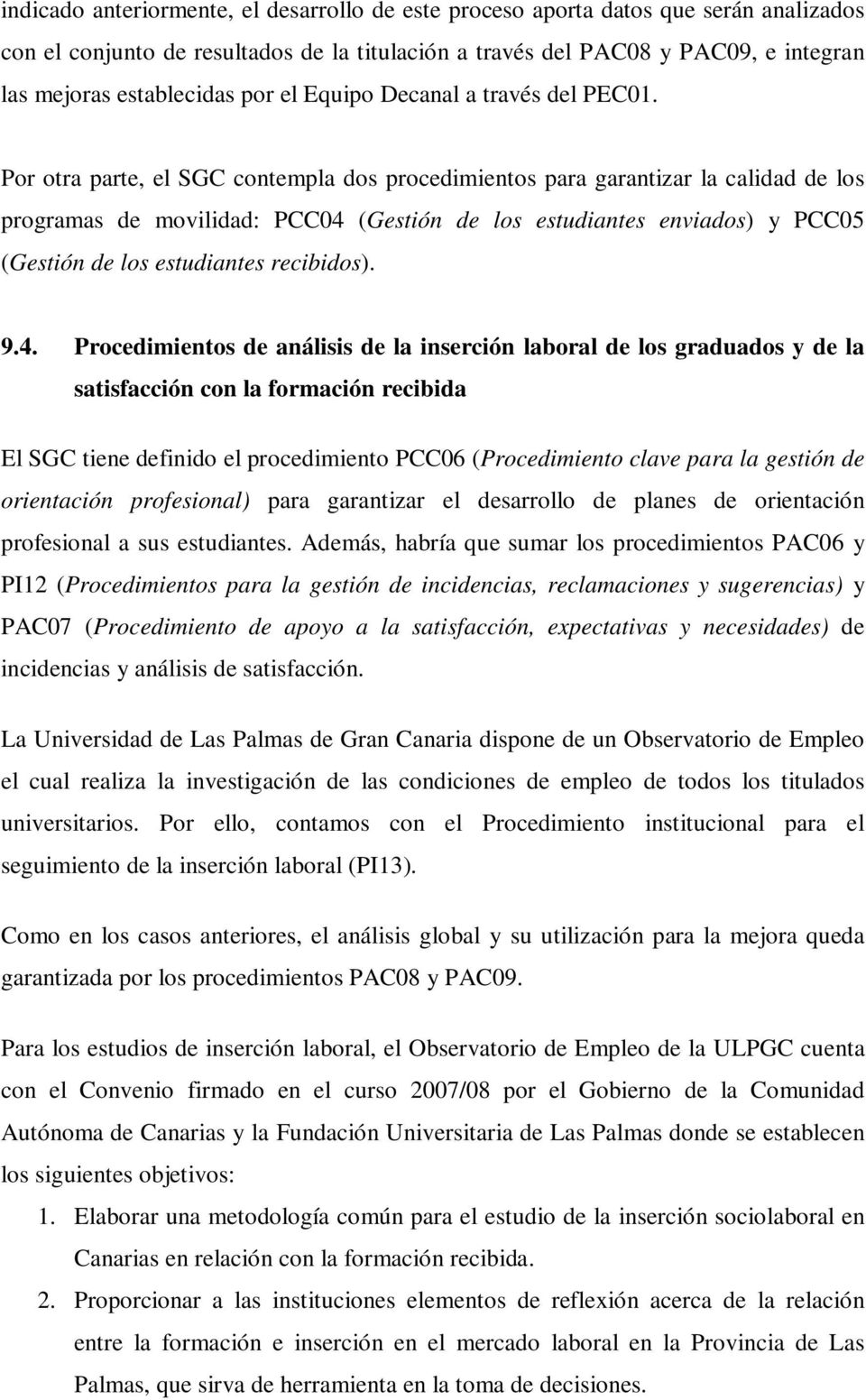 Por otra parte, el SGC contempla dos procedimientos para garantizar la calidad de los programas de movilidad: PCC04 (Gestión de los estudiantes enviados) y PCC05 (Gestión de los estudiantes