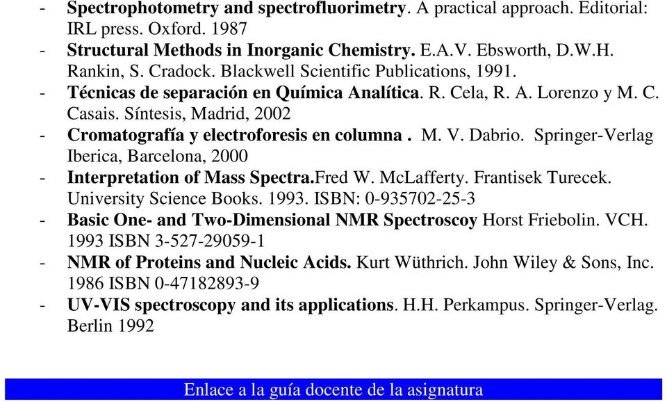 Dabrio. Springer-Verlag Iberica, Barcelona, 2000 - Interpretation of Mass Spectra.Fred W. McLafferty. Frantisek Turecek. University Science Books. 1993.