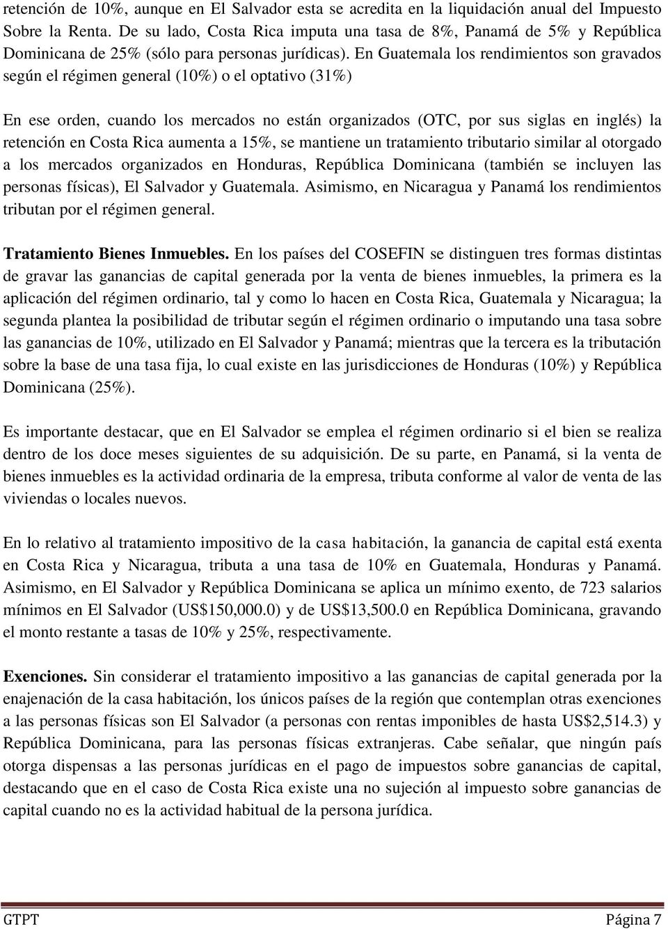 En Guatemala los rendimientos son gravados según el régimen general (10%) o el optativo (31%) En ese orden, cuando los mercados no están organizados (OTC, por sus siglas en inglés) la retención en