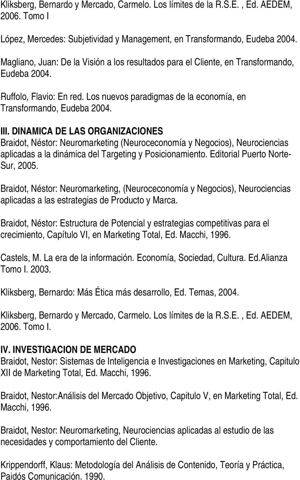 DINAMICA DE LAS ORGANIZACIONES Braidot, Néstor: Neuromarketing (Neuroceconomía y Negocios), Neurociencias aplicadas a la dinámica del Targeting y Posicionamiento. Editorial Puerto Norte- Sur, 2005.