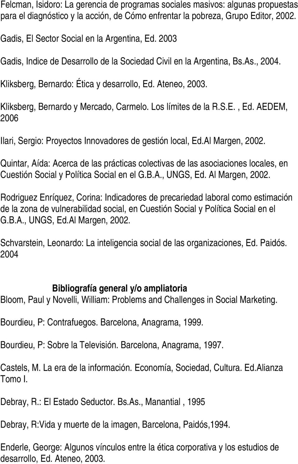 Kliksberg, Bernardo y Mercado, Carmelo. Los límites de la R.S.E., Ed. AEDEM, 2006 Ilari, Sergio: Proyectos Innovadores de gestión local, Ed.Al Margen, 2002.