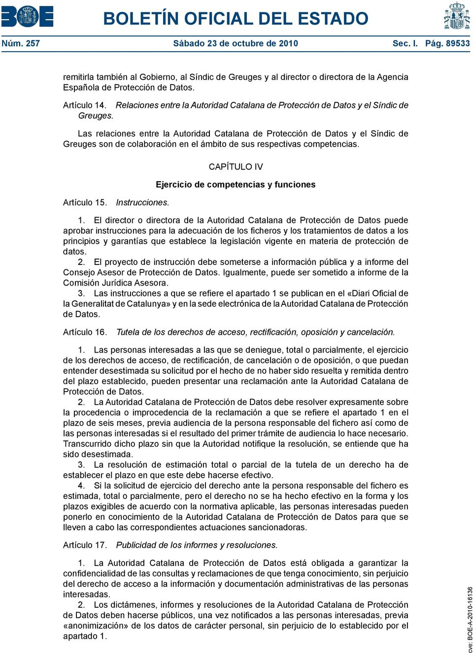 Las relaciones entre la Autoridad Catalana de Protección de Datos y el Síndic de Greuges son de colaboración en el ámbito de sus respectivas competencias. Artículo 15. Instrucciones.
