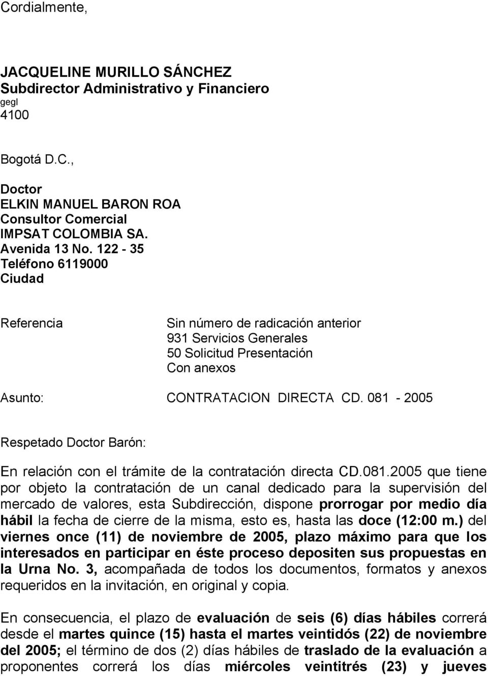 081-2005 Respetado Doctor Barón: En relación con el trámite de la contratación directa CD.081.2005 que tiene por objeto la contratación de un canal dedicado para la supervisión del mercado de