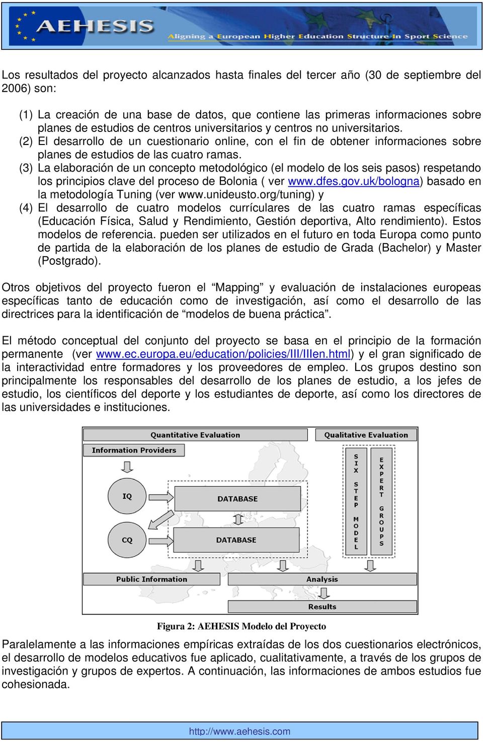 (3) La elaboración de un concepto metodológico (el modelo de los seis pasos) respetando los principios clave del proceso de Bolonia ( ver www.dfes.gov.