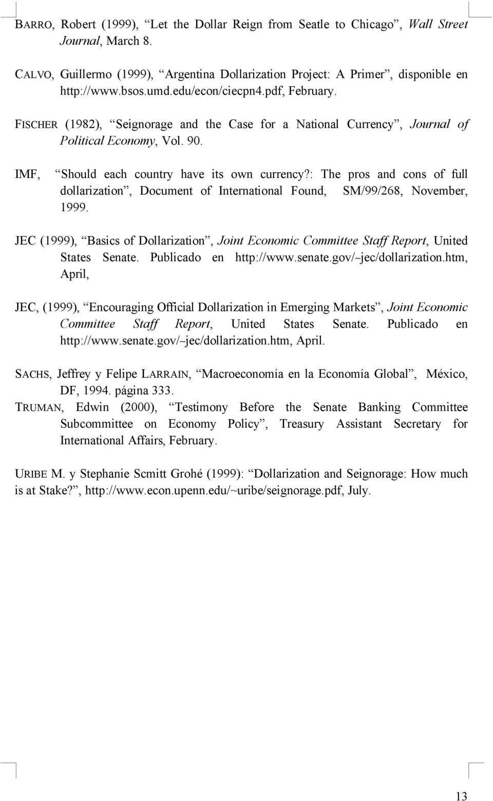: The pros and cons of full dollarizaion, Documen of Inernaional Found, SM/99/268, November, 1999. JEC (1999), Basics of Dollarizaion, Join Economic Commiee Saff Repor, Unied Saes Senae.