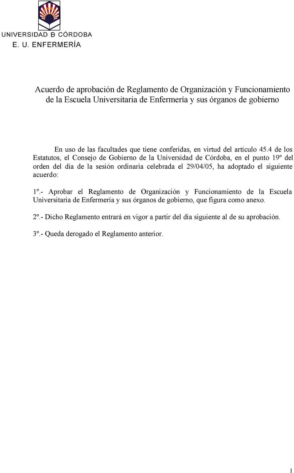 4 de los Estatutos, el Consejo de Gobierno de la Universidad de Córdoba, en el punto 19º del orden del día de la sesión ordinaria celebrada el 29/04/05, ha adoptado el