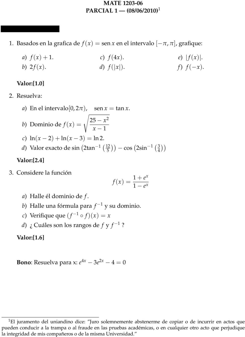 Considere la función a) Halle él dominio de f. )) ( cos 2sin 1 ( )) 3 4 f(x) = 1 + ex 1 e x b) Halle una fórmula para f 1 y su dominio.