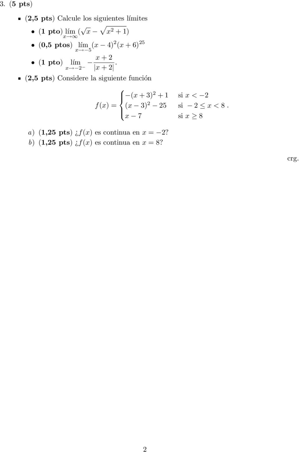 (2,5 pts) Considere la siguiente función (x + 3) 2 + 1 si x < 2 f(x) = (x 3) 2 25 si